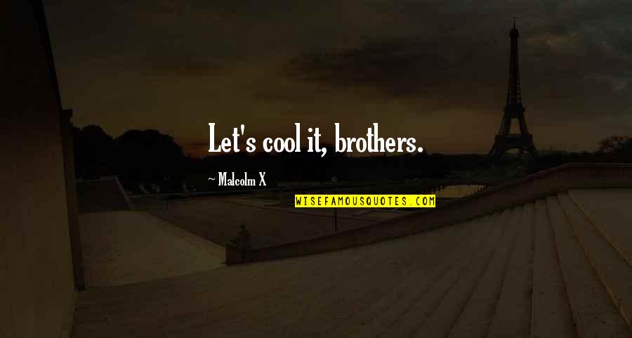 Malcolm Quotes By Malcolm X: Let's cool it, brothers.
