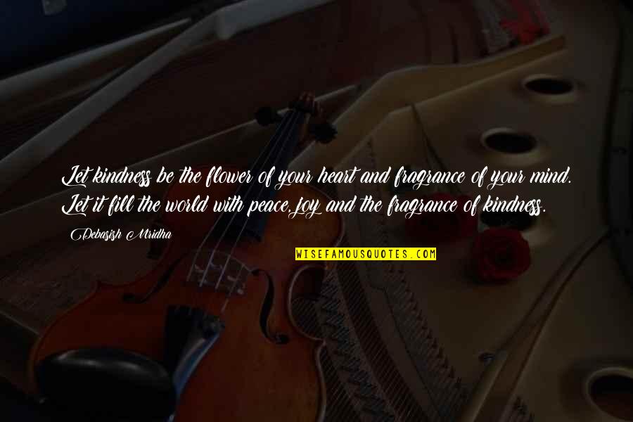 Malcolm Reynolds Quotes By Debasish Mridha: Let kindness be the flower of your heart Malcolm Reynolds Quotes By Debasish Mridha: Let kindness be the flower of your heart