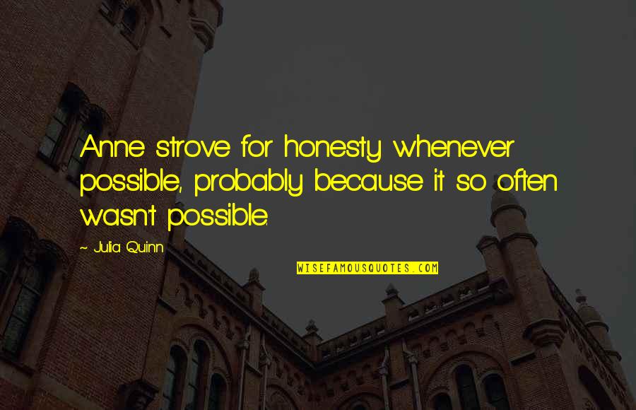 Malcolm Reynolds Quotes By Julia Quinn: Anne strove for honesty whenever possible, probably because Malcolm Reynolds Quotes By Julia Quinn: Anne strove for honesty whenever possible, probably because