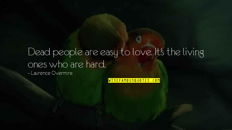 Malcolm Reynolds Quotes By Laurence Overmire: Dead people are easy to love. It's the Malcolm Reynolds Quotes By Laurence Overmire: Dead people are easy to love. It's the