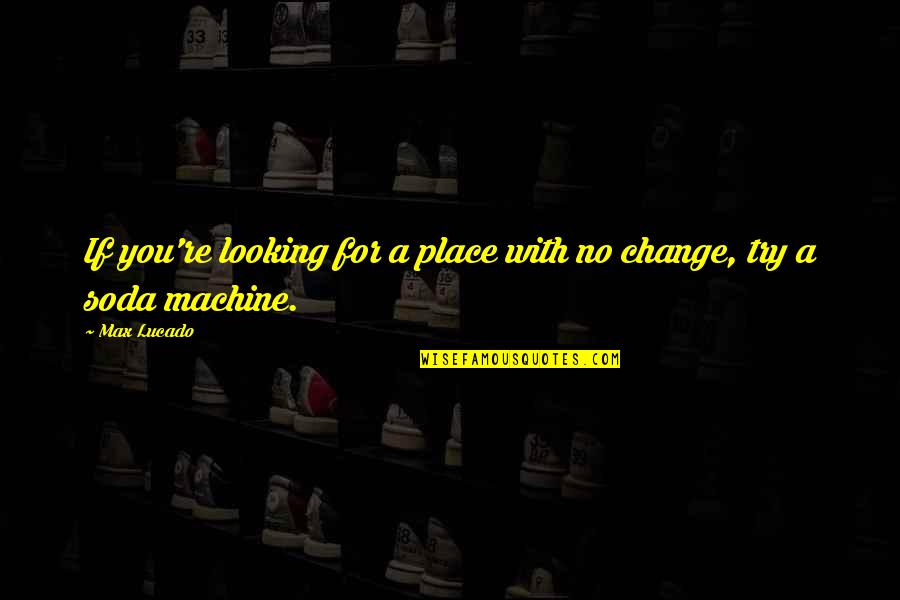 Malcolm Reynolds Quotes By Max Lucado: If you're looking for a place with no