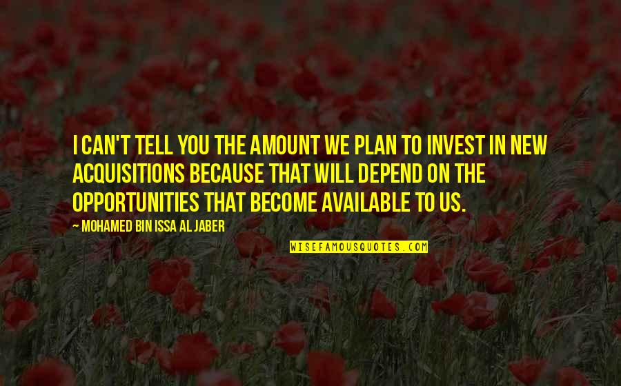 Malcolm Reynolds Quotes By Mohamed Bin Issa Al Jaber: I can't tell you the amount we plan Malcolm Reynolds Quotes By Mohamed Bin Issa Al Jaber: I can't tell you the amount we plan