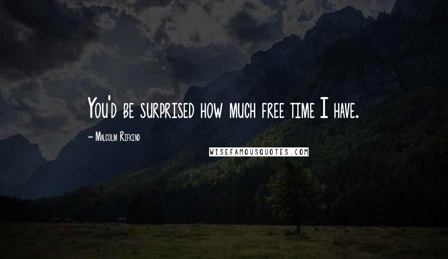 Malcolm Rifkind quotes: You'd be surprised how much free time I have.