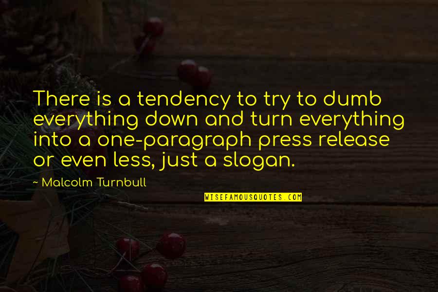 Malcolm Turnbull Quotes By Malcolm Turnbull: There is a tendency to try to dumb