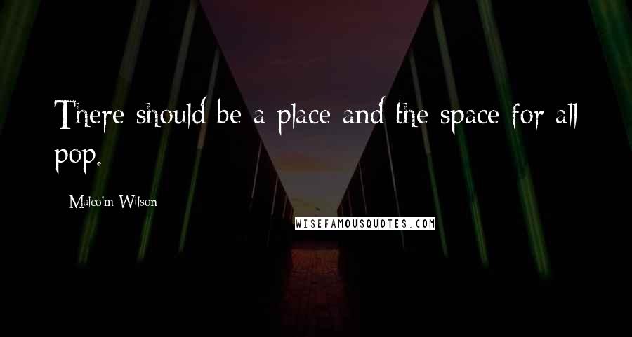 Malcolm Wilson quotes: There should be a place and the space for all pop.