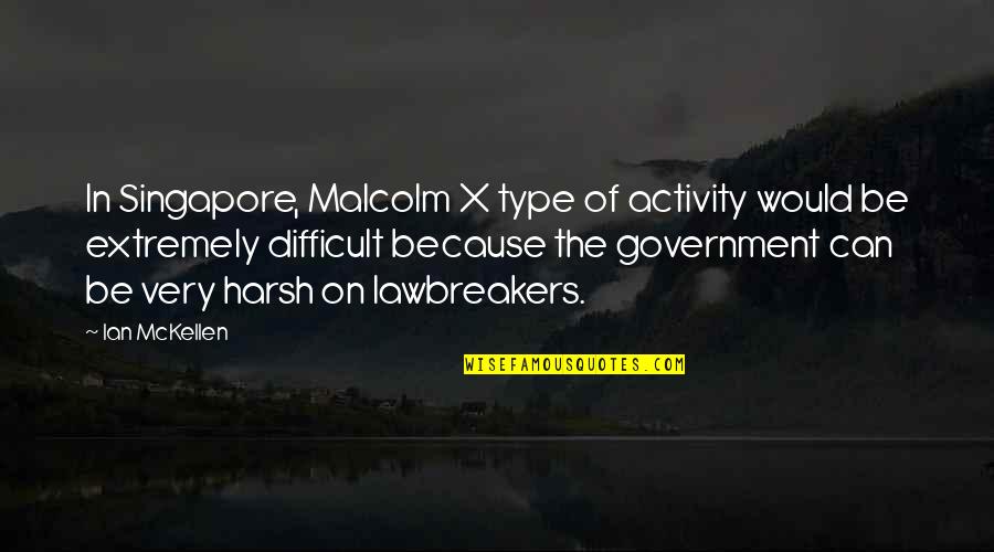 Malcolm X Best Quotes By Ian McKellen: In Singapore, Malcolm X type of activity would