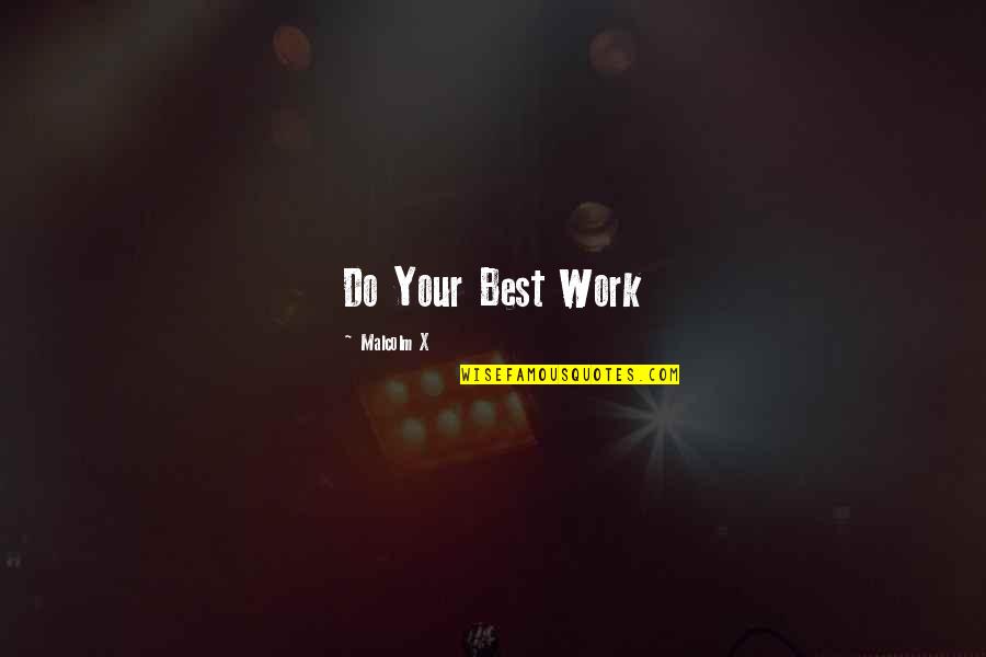 Malcolm X Best Quotes By Malcolm X: Do Your Best Work