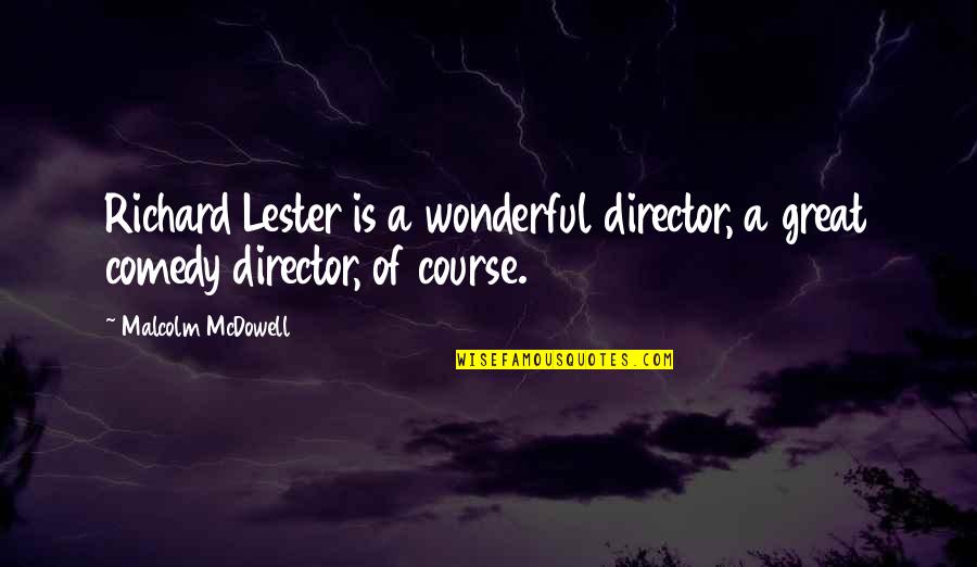 Malcolm X Great Quotes By Malcolm McDowell: Richard Lester is a wonderful director, a great Malcolm X Great Quotes By Malcolm McDowell: Richard Lester is a wonderful director, a great