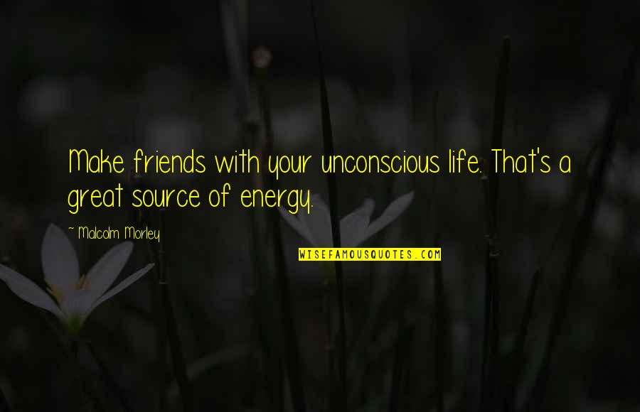 Malcolm X Great Quotes By Malcolm Morley: Make friends with your unconscious life. That's a