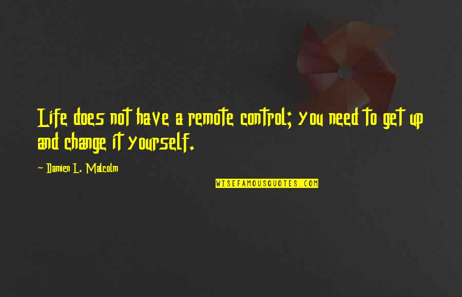 Malcolm X Inspirational Quotes By Damien L. Malcolm: Life does not have a remote control; you Malcolm X Inspirational Quotes By Damien L. Malcolm: Life does not have a remote control; you
