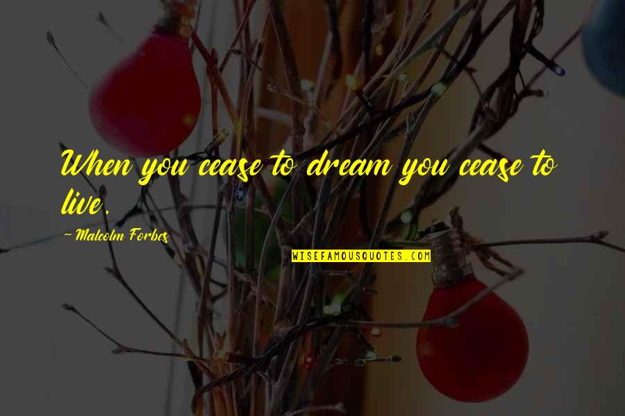 Malcolm X Inspirational Quotes By Malcolm Forbes: When you cease to dream you cease to Malcolm X Inspirational Quotes By Malcolm Forbes: When you cease to dream you cease to