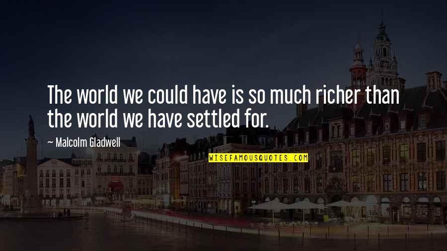 Malcolm X Inspirational Quotes By Malcolm Gladwell: The world we could have is so much