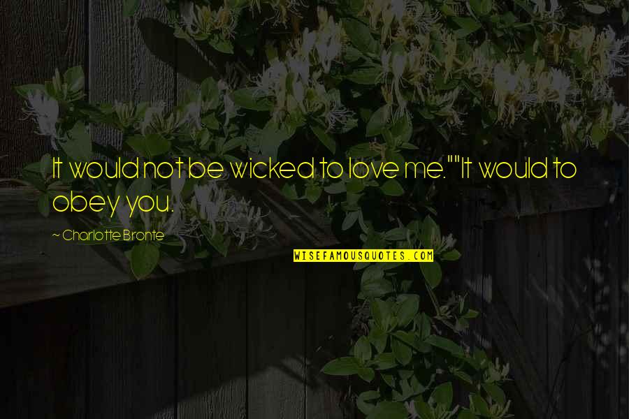 Malcolm X Liberal Quotes By Charlotte Bronte: It would not be wicked to love me.""It Malcolm X Liberal Quotes By Charlotte Bronte: It would not be wicked to love me.""It