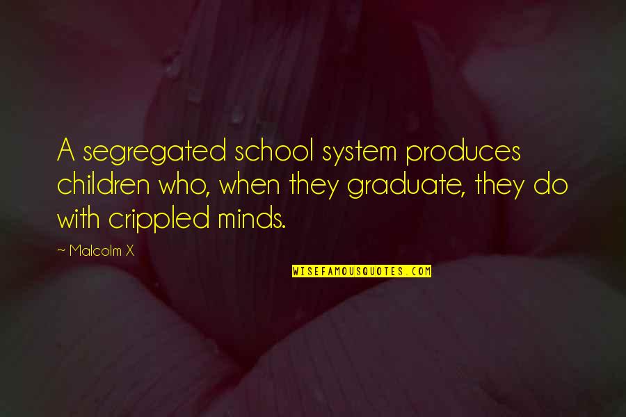 Malcolm X On Education Quotes By Malcolm X: A segregated school system produces children who, when Malcolm X On Education Quotes By Malcolm X: A segregated school system produces children who, when