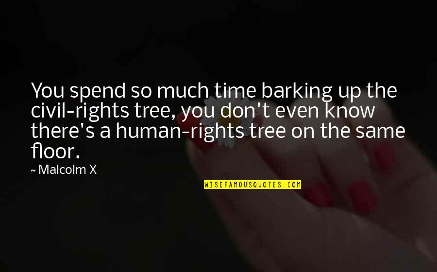 Malcolm X On Quotes By Malcolm X: You spend so much time barking up the