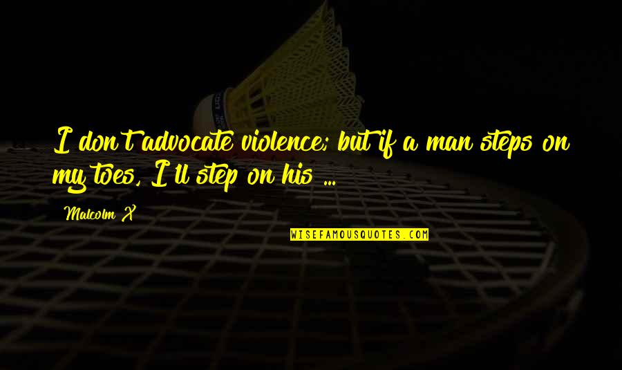 Malcolm X On Quotes By Malcolm X: I don't advocate violence; but if a man