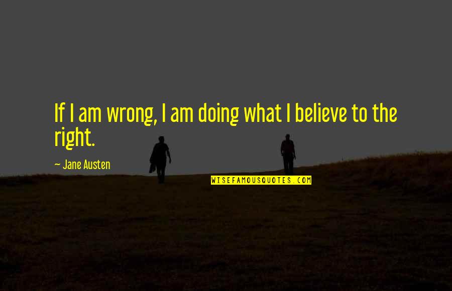 Malcolm X Segregation Quotes By Jane Austen: If I am wrong, I am doing what