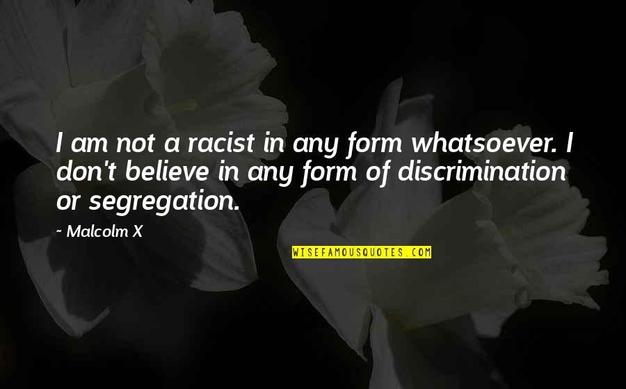 Malcolm X Segregation Quotes By Malcolm X: I am not a racist in any form