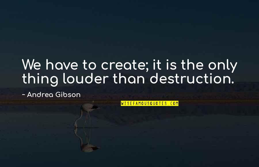 Malcolm X Sincere Quotes By Andrea Gibson: We have to create; it is the only Malcolm X Sincere Quotes By Andrea Gibson: We have to create; it is the only