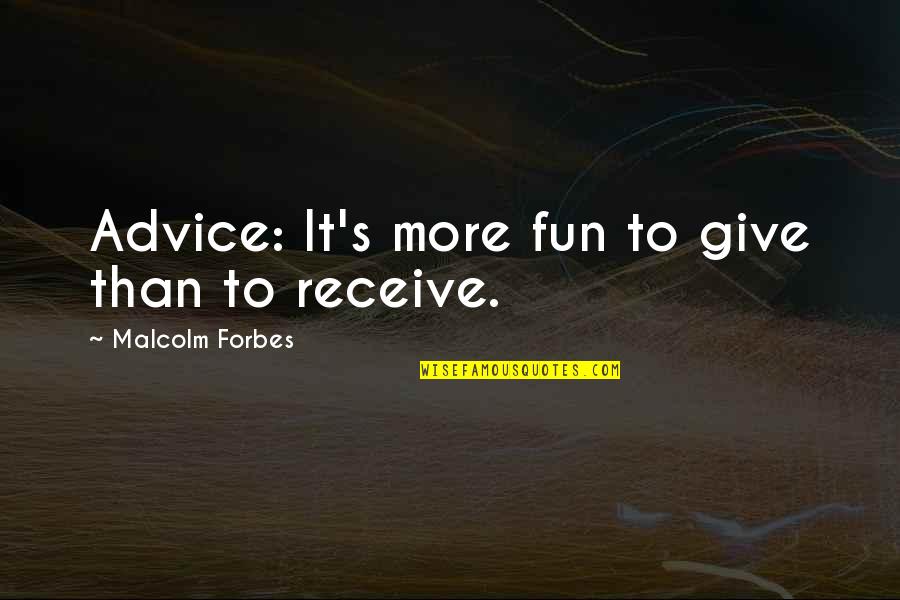 Malcolm's Quotes By Malcolm Forbes: Advice: It's more fun to give than to