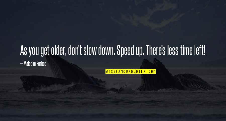 Malcolm's Quotes By Malcolm Forbes: As you get older, don't slow down. Speed