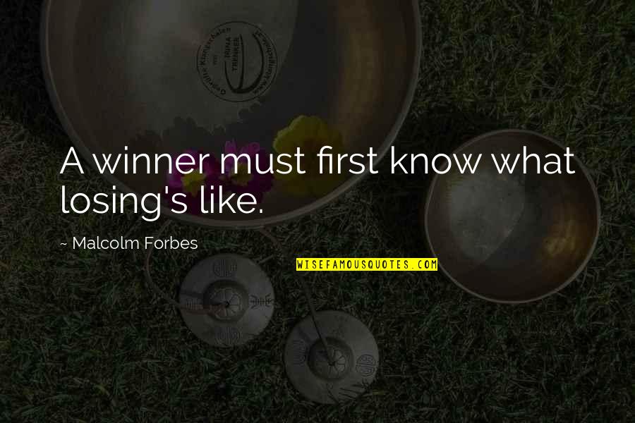 Malcolm's Quotes By Malcolm Forbes: A winner must first know what losing's like.