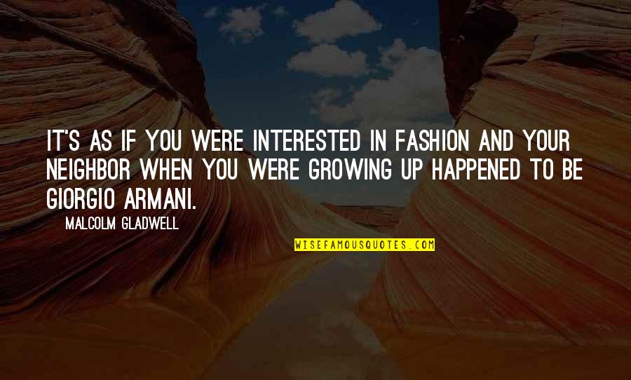 Malcolm's Quotes By Malcolm Gladwell: It's as if you were interested in fashion
