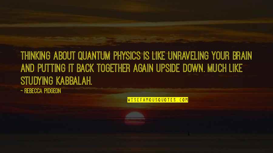 Malcolmson Group Quotes By Rebecca Pidgeon: Thinking about quantum physics is like unraveling your