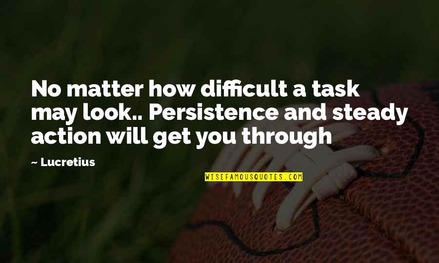 Malcom Fade Quotes By Lucretius: No matter how difficult a task may look.. Malcom Fade Quotes By Lucretius: No matter how difficult a task may look..