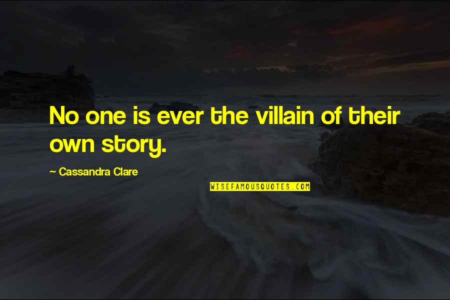 Malcom Quotes By Cassandra Clare: No one is ever the villain of their Malcom Quotes By Cassandra Clare: No one is ever the villain of their