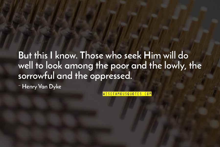 Malcomb Vance Quotes By Henry Van Dyke: But this I know. Those who seek Him Malcomb Vance Quotes By Henry Van Dyke: But this I know. Those who seek Him