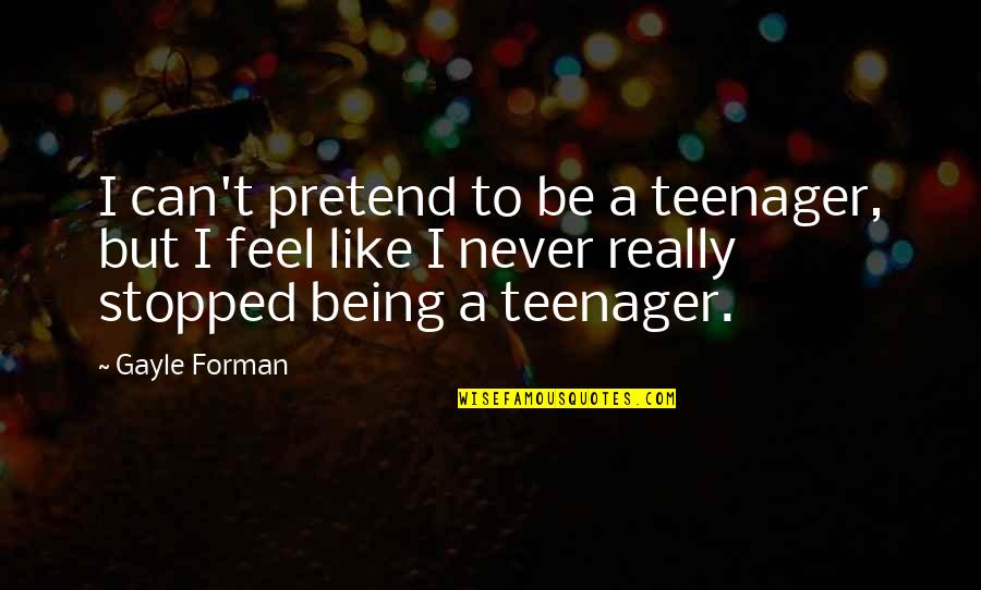 Malcomson Rd Quotes By Gayle Forman: I can't pretend to be a teenager, but