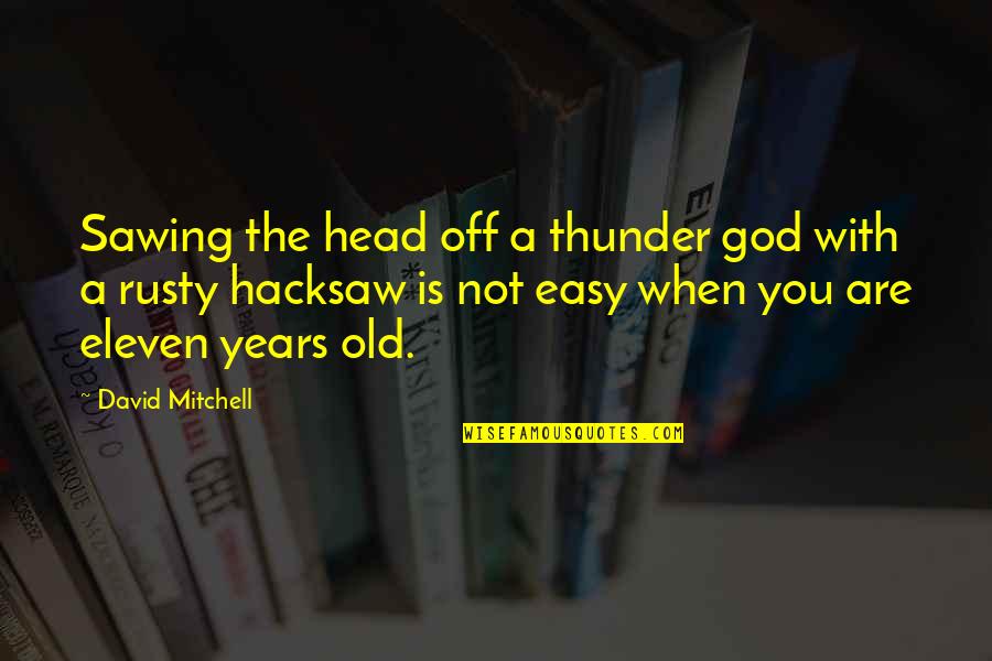 Malcontent Sekiro Quotes By David Mitchell: Sawing the head off a thunder god with Malcontent Sekiro Quotes By David Mitchell: Sawing the head off a thunder god with