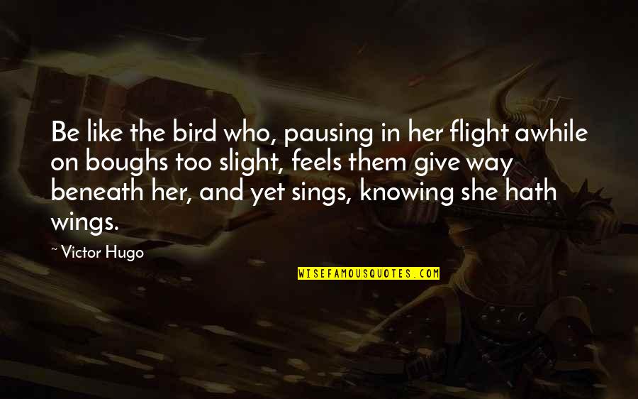 Malcontents Historical Background Quotes By Victor Hugo: Be like the bird who, pausing in her Malcontents Historical Background Quotes By Victor Hugo: Be like the bird who, pausing in her