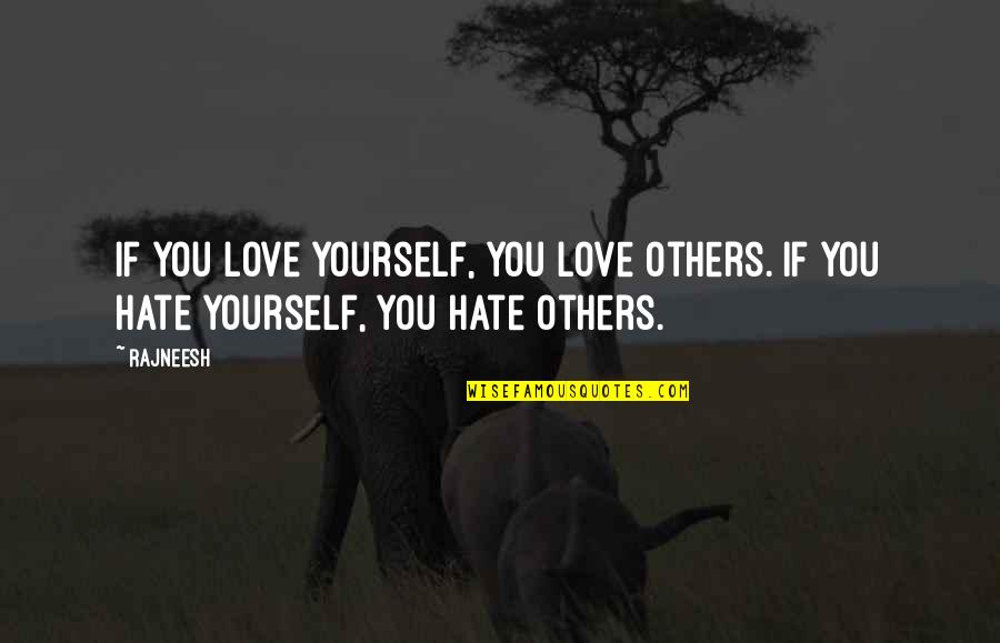 Malcontents Quotes By Rajneesh: If you love yourself, you love others. If