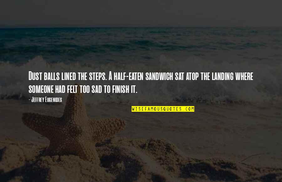 Malcriados In English Quotes By Jeffrey Eugenides: Dust balls lined the steps. A half-eaten sandwich Malcriados In English Quotes By Jeffrey Eugenides: Dust balls lined the steps. A half-eaten sandwich