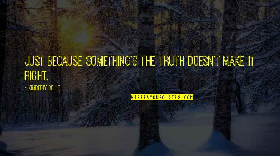 Malcriados Pelicula Quotes By Kimberly Belle: Just because something's the truth doesn't make it