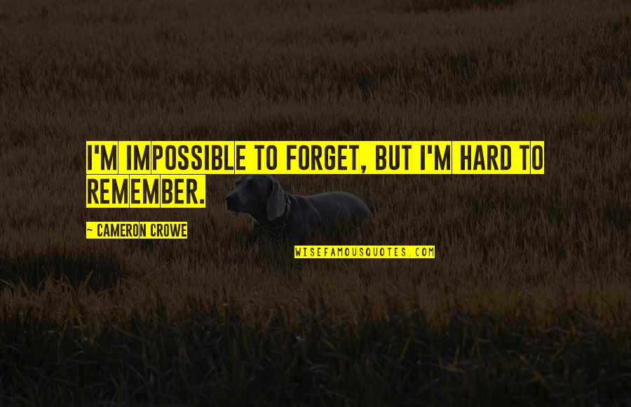 Malcriados Retos Quotes By Cameron Crowe: I'm impossible to forget, but I'm hard to Malcriados Retos Quotes By Cameron Crowe: I'm impossible to forget, but I'm hard to