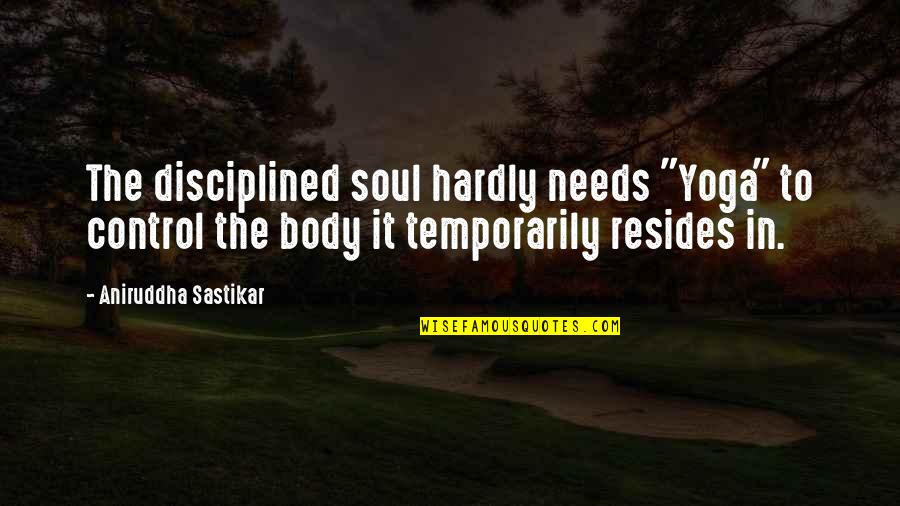 Malcriados Wikipedia Quotes By Aniruddha Sastikar: The disciplined soul hardly needs "Yoga" to control