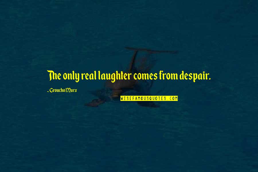 Malczynski Vs Ferrari Quotes By Groucho Marx: The only real laughter comes from despair.