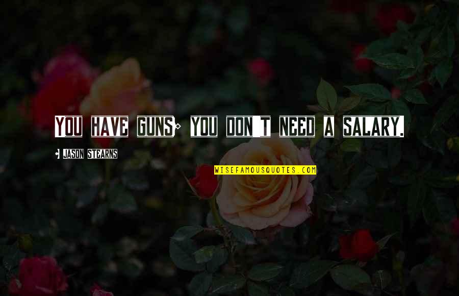 Maldad Definicion Quotes By Jason Stearns: You have guns; you don't need a salary. Maldad Definicion Quotes By Jason Stearns: You have guns; you don't need a salary.