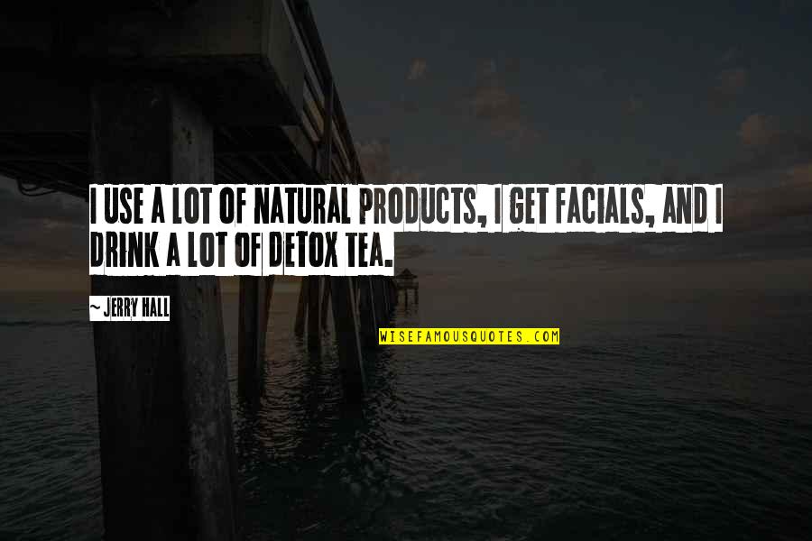 Maldad Definicion Quotes By Jerry Hall: I use a lot of natural products, I