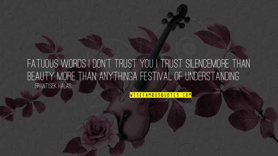 Maldade Quotes By Frantisek Halas: Fatuous words I don't trust you I trust