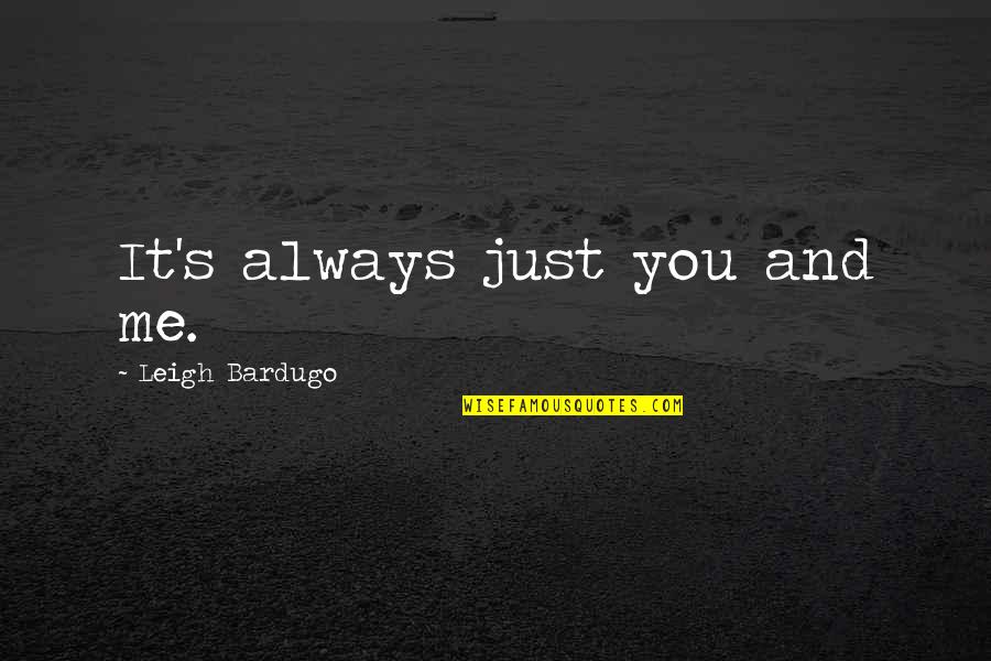 Mal'damba Quotes By Leigh Bardugo: It's always just you and me. Mal'damba Quotes By Leigh Bardugo: It's always just you and me.
