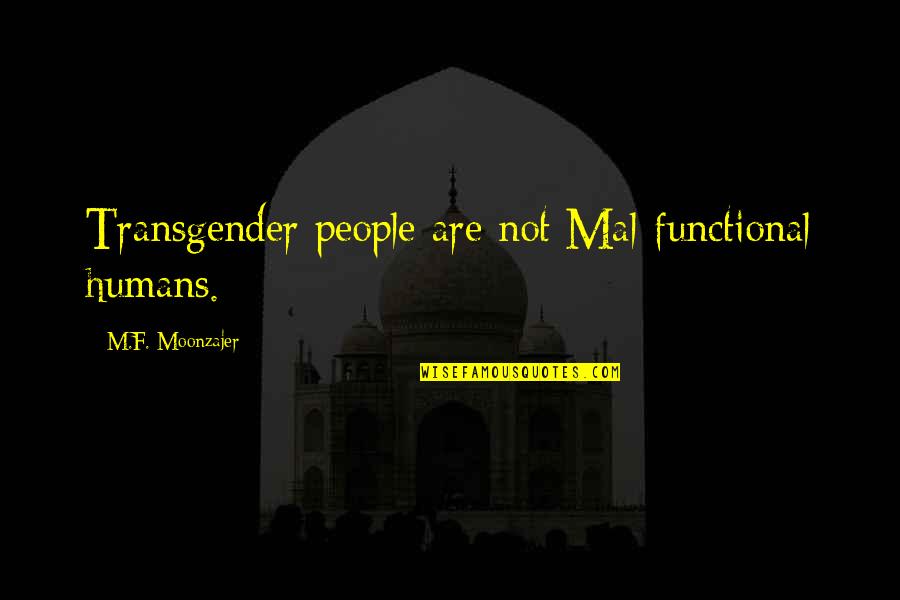 Mal'damba Quotes By M.F. Moonzajer: Transgender people are not Mal-functional humans. Mal'damba Quotes By M.F. Moonzajer: Transgender people are not Mal-functional humans.