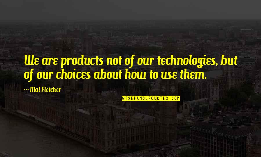 Mal'damba Quotes By Mal Fletcher: We are products not of our technologies, but