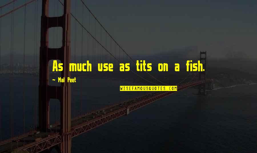 Mal'damba Quotes By Mal Peet: As much use as tits on a fish. Mal'damba Quotes By Mal Peet: As much use as tits on a fish.
