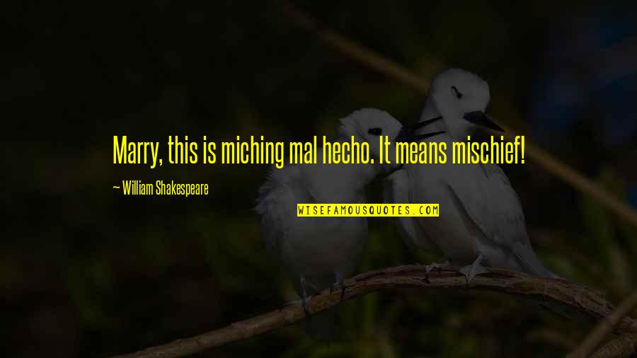 Mal'damba Quotes By William Shakespeare: Marry, this is miching mal hecho. It means Mal'damba Quotes By William Shakespeare: Marry, this is miching mal hecho. It means