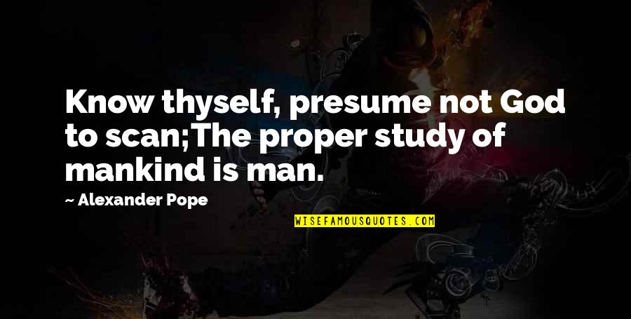 Maldaner Kaffee Quotes By Alexander Pope: Know thyself, presume not God to scan;The proper