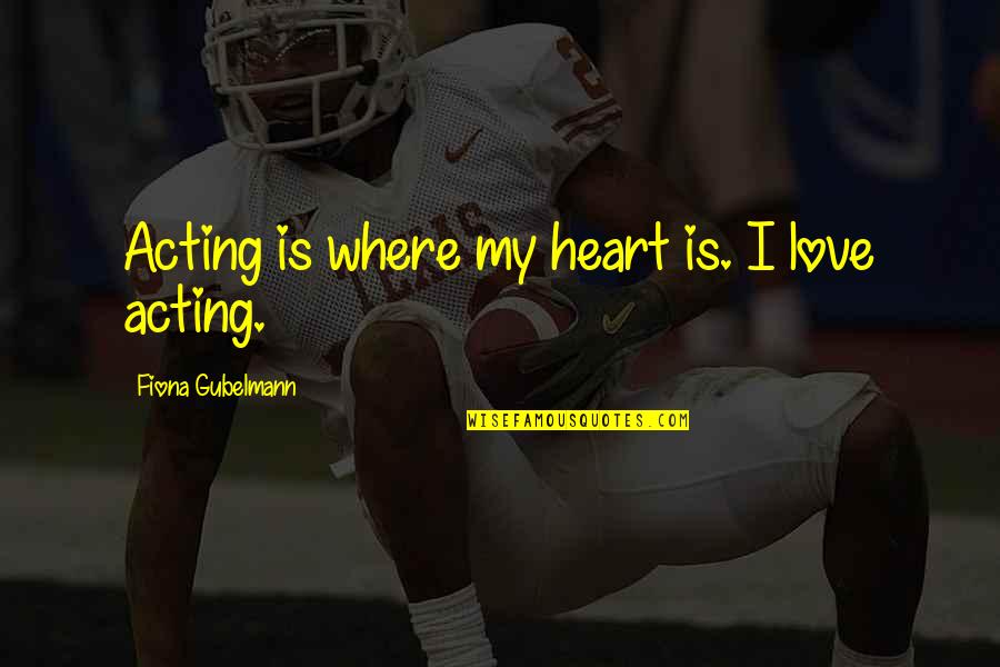Maldegem Wandelroute Quotes By Fiona Gubelmann: Acting is where my heart is. I love Maldegem Wandelroute Quotes By Fiona Gubelmann: Acting is where my heart is. I love